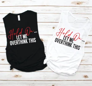 Hold On Let Me Overthink This Muscle Tank - Funny Tees Collection by Hustle and Soul Clothing