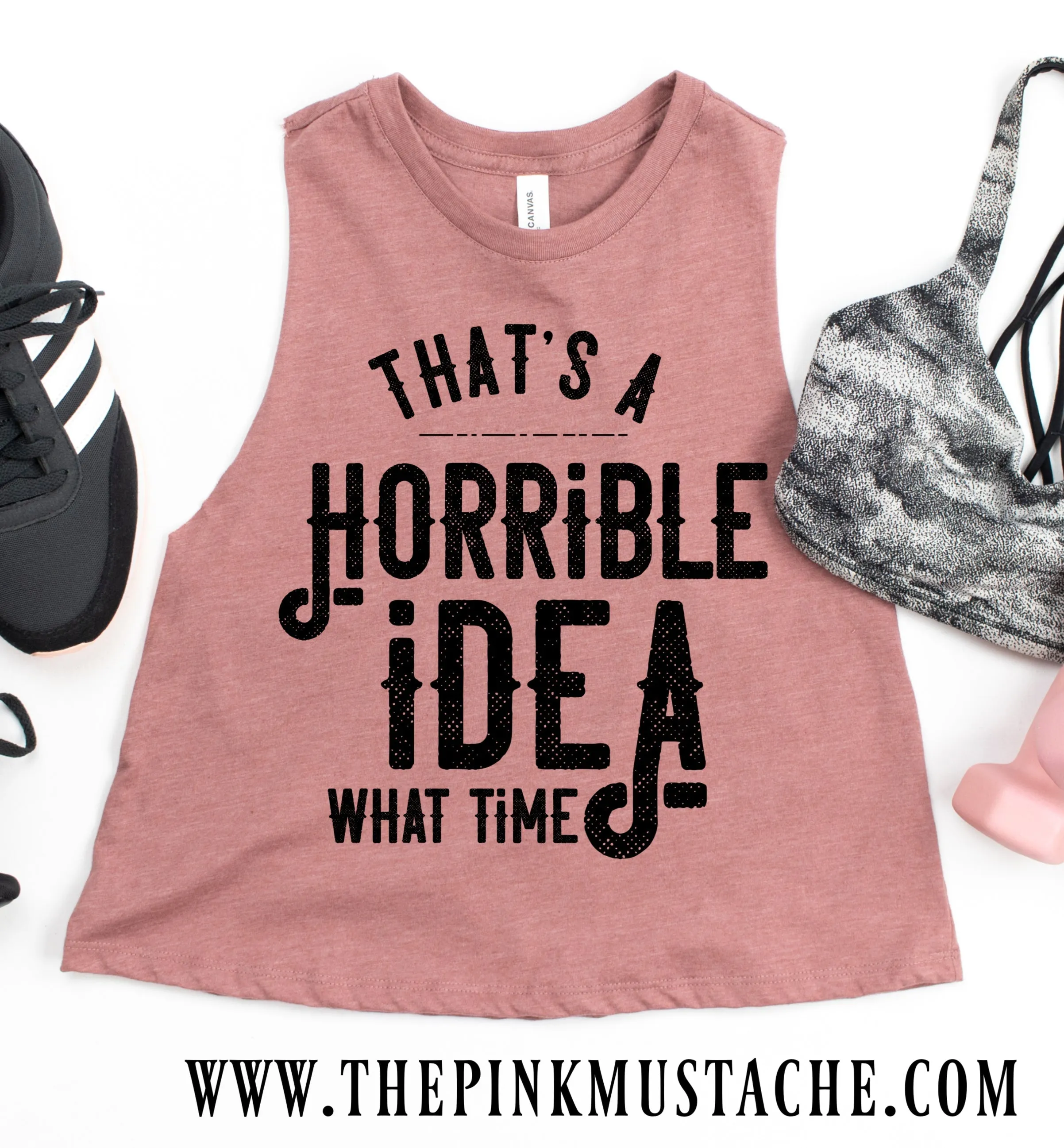 That's A Horrible Idea, What Time Funny Workout Cropped Tank/ Crossfit Tank/ Work Out Tank Top / Crop Muscle Tank